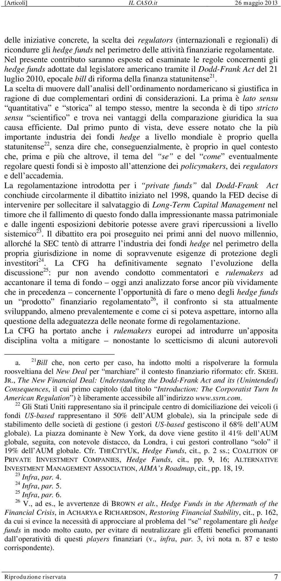 della finanza statunitense 21. La scelta di muovere dall analisi dell ordinamento nordamericano si giustifica in ragione di due complementari ordini di considerazioni.