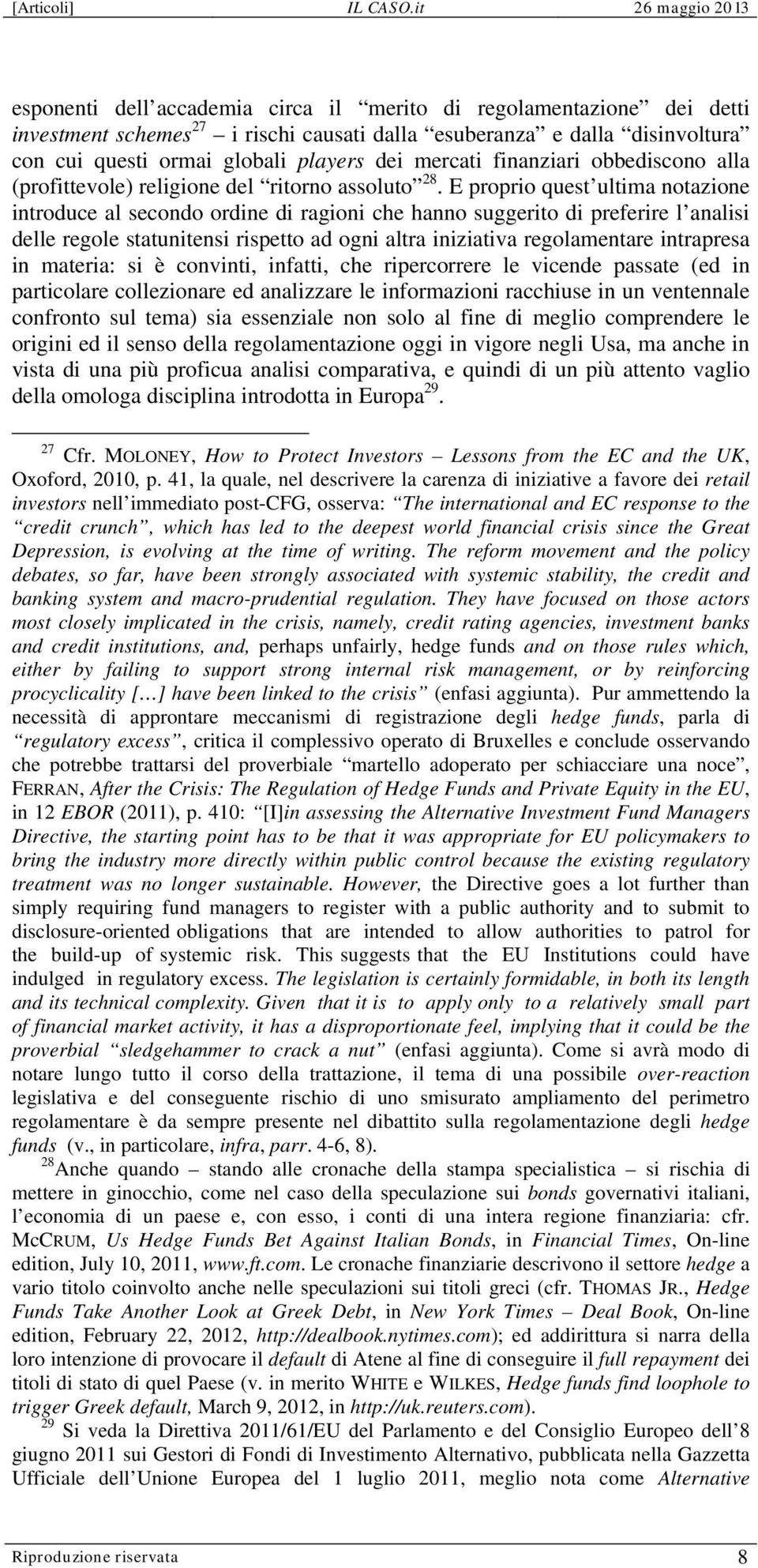 E proprio quest ultima notazione introduce al secondo ordine di ragioni che hanno suggerito di preferire l analisi delle regole statunitensi rispetto ad ogni altra iniziativa regolamentare intrapresa