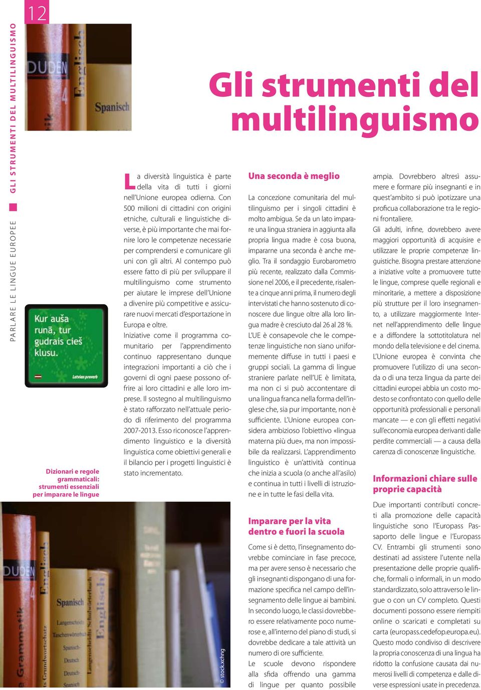 Con 500 milioni di cittadini con origini etniche, culturali e linguistiche diverse, è più importante che mai fornire loro le competenze necessarie per comprendersi e comunicare gli uni con gli altri.