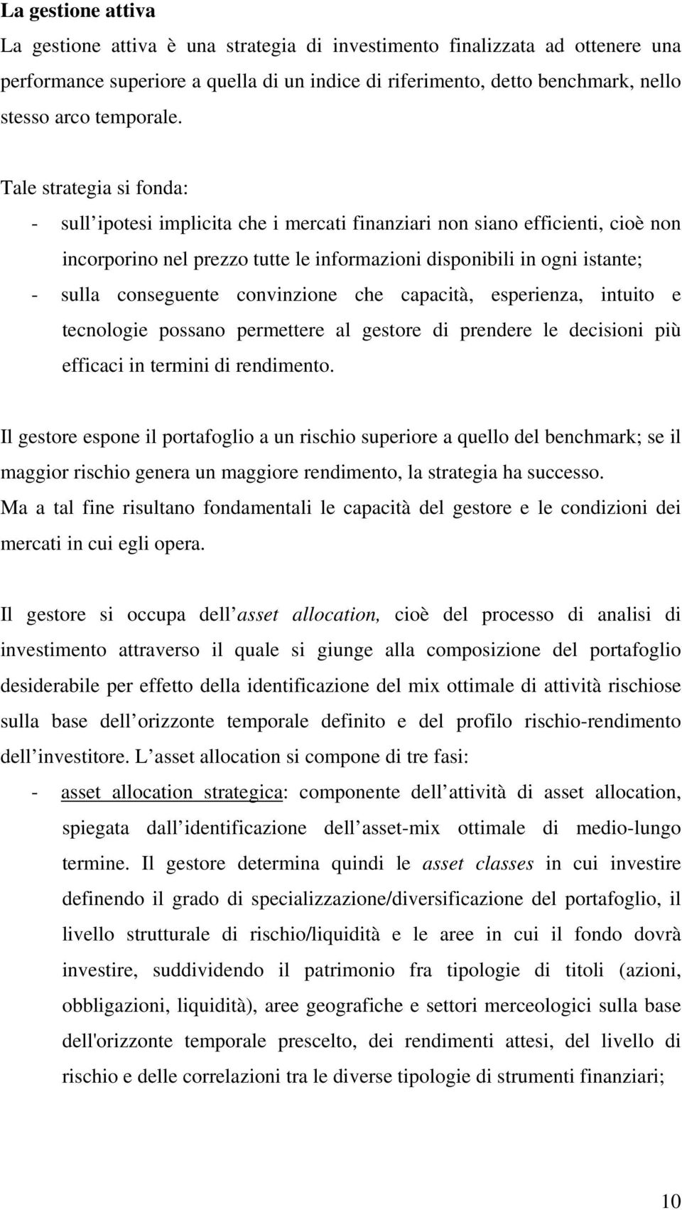 Tale strategia si fonda: - sull ipotesi implicita che i mercati finanziari non siano efficienti, cioè non incorporino nel prezzo tutte le informazioni disponibili in ogni istante; - sulla conseguente