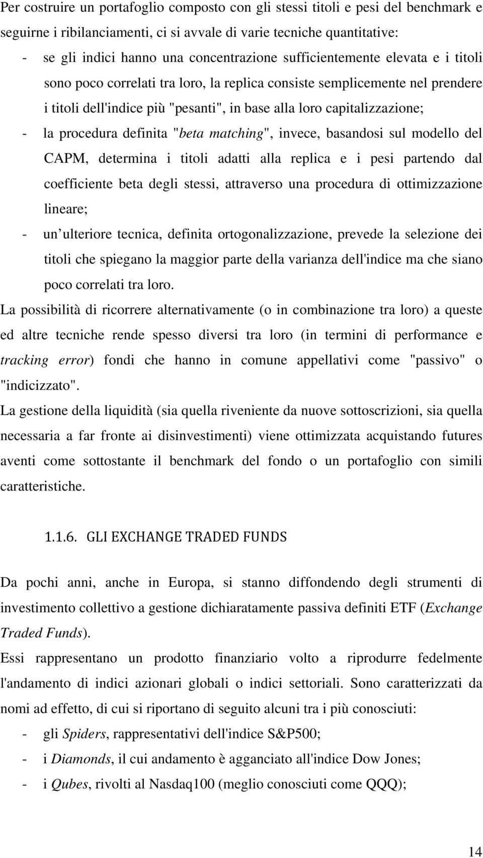 definita "beta matching", invece, basandosi sul modello del CAPM, determina i titoli adatti alla replica e i pesi partendo dal coefficiente beta degli stessi, attraverso una procedura di