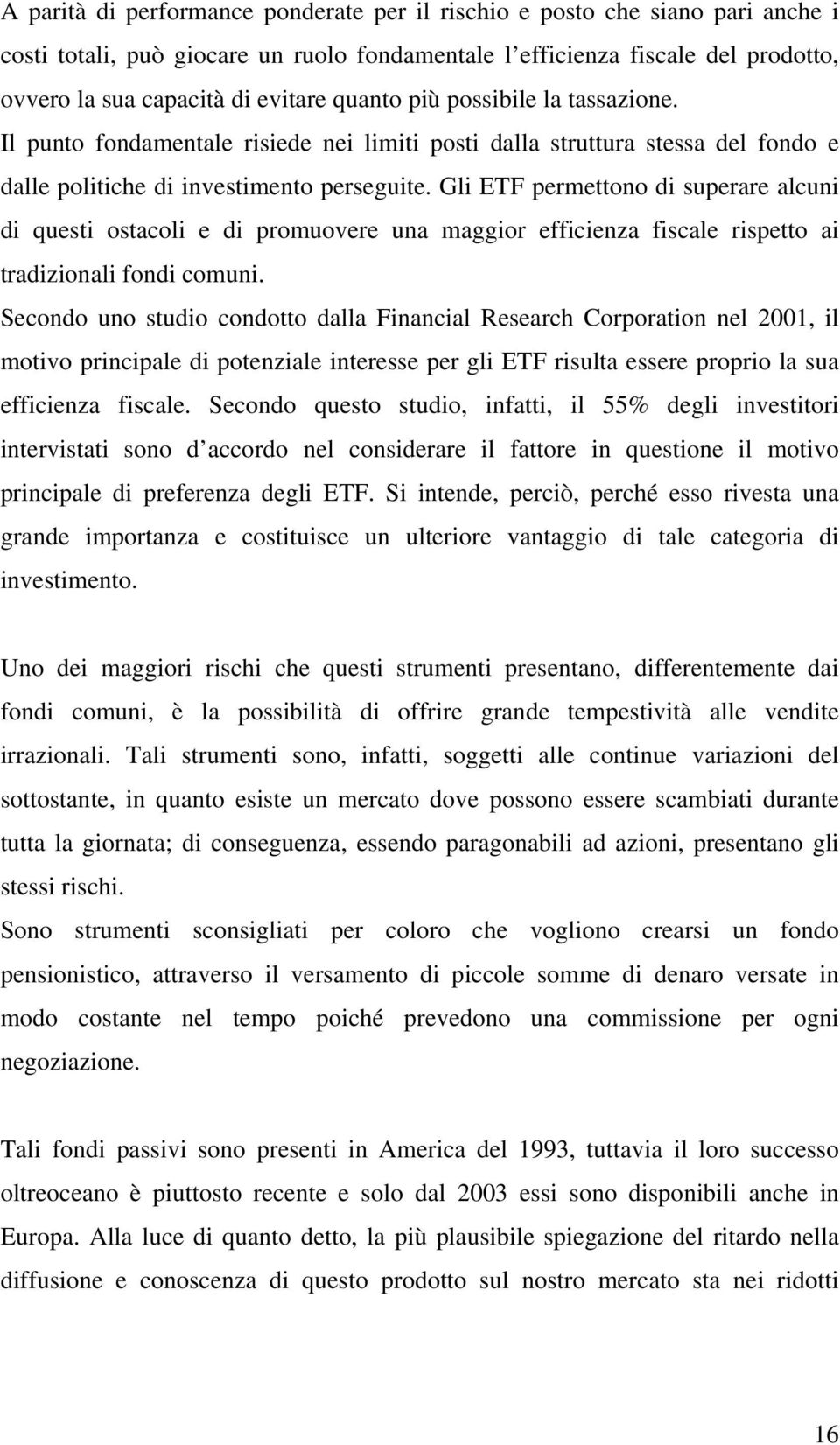 Gli ETF permettono di superare alcuni di questi ostacoli e di promuovere una maggior efficienza fiscale rispetto ai tradizionali fondi comuni.