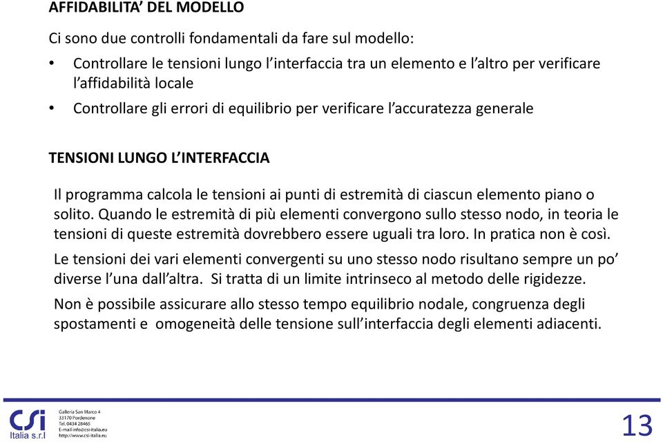 Quando le estremità di più elementi convergono sullo stesso nodo, in teoria le tensioni di queste estremità dovrebbero essere uguali tra loro. In pratica non è così.