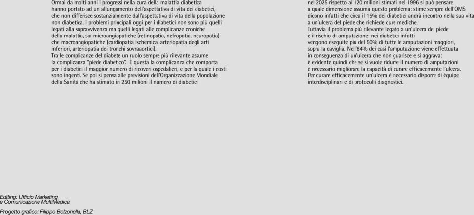 I problemi principali oggi per i diabetici non sono più quelli legati alla sopravvivenza ma quelli legati alle complicanze croniche della malattia, sia microangiopatiche (retinopatia, nefropatia,