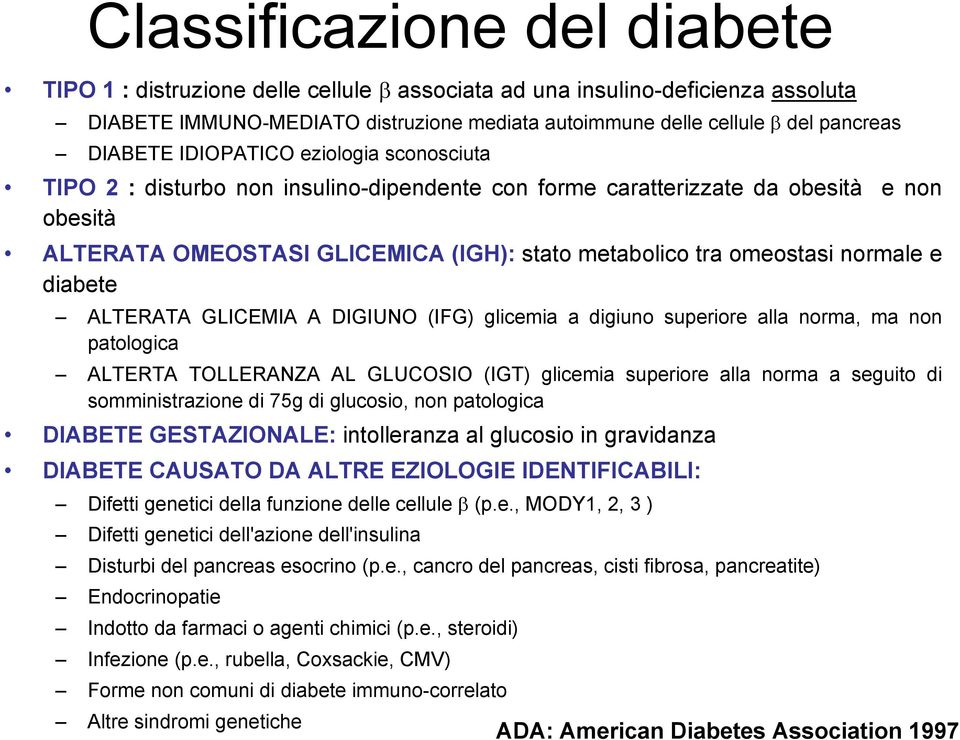 normale e diabete ALTERATA GLICEMIA A DIGIUNO (IFG) glicemia a digiuno superiore alla norma, ma non patologica ALTERTA TOLLERANZA AL GLUCOSIO (IGT) glicemia superiore alla norma a seguito di