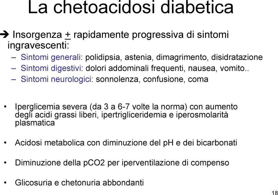 . Sintomi neurologici: sonnolenza, confusione, coma Iperglicemia severa (da 3 a 6-7 volte la norma) con aumento degli acidi grassi liberi,