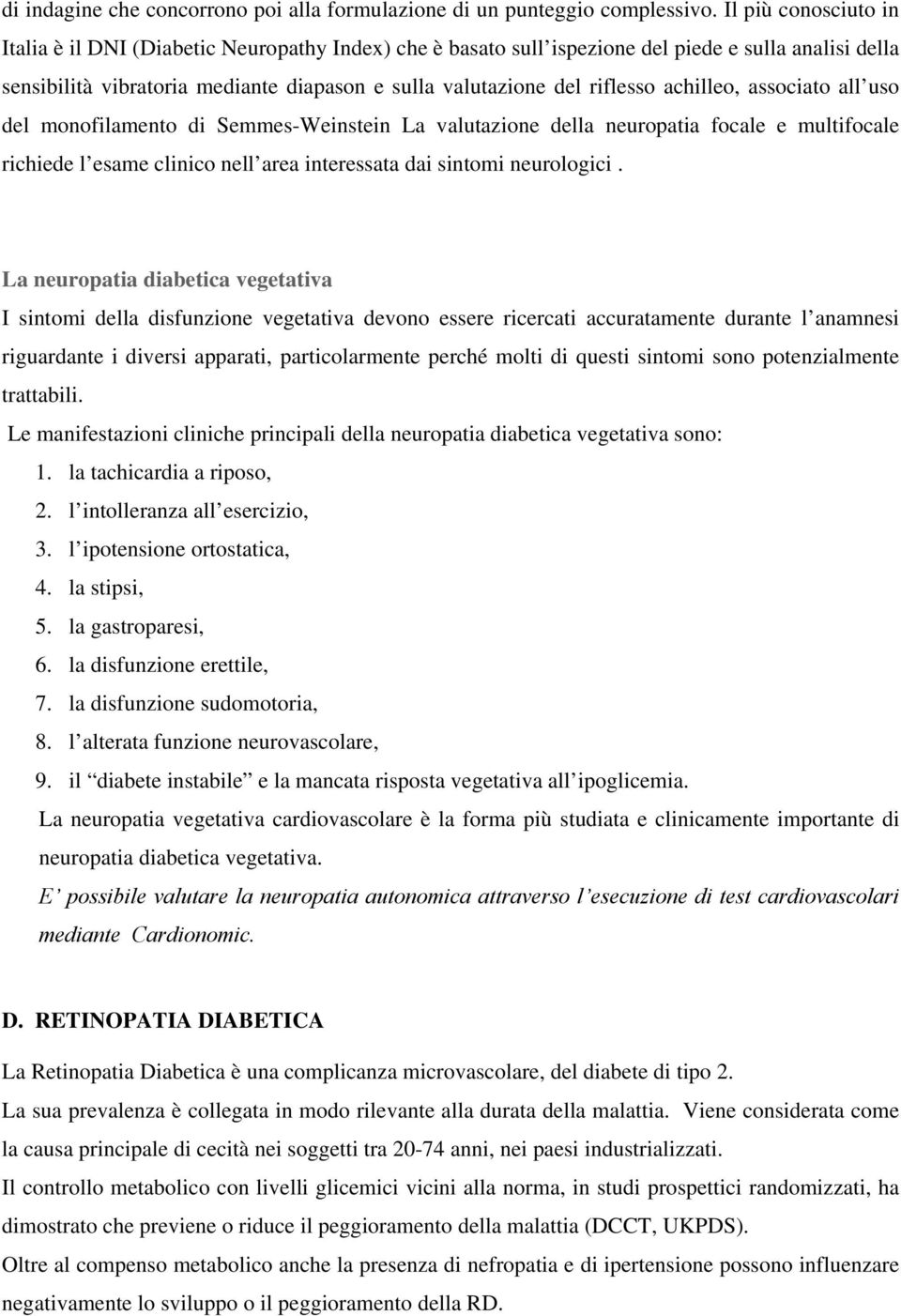 achilleo, associato all uso del monofilamento di Semmes-Weinstein La valutazione della neuropatia focale e multifocale richiede l esame clinico nell area interessata dai sintomi neurologici.