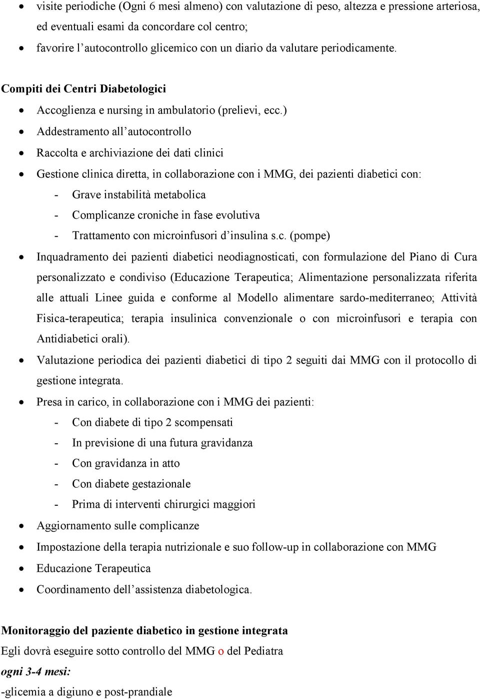 ) Addestramento all autocontrollo Raccolta e archiviazione dei dati clinici Gestione clinica diretta, in collaborazione con i MMG, dei pazienti diabetici con: - Grave instabilità metabolica -