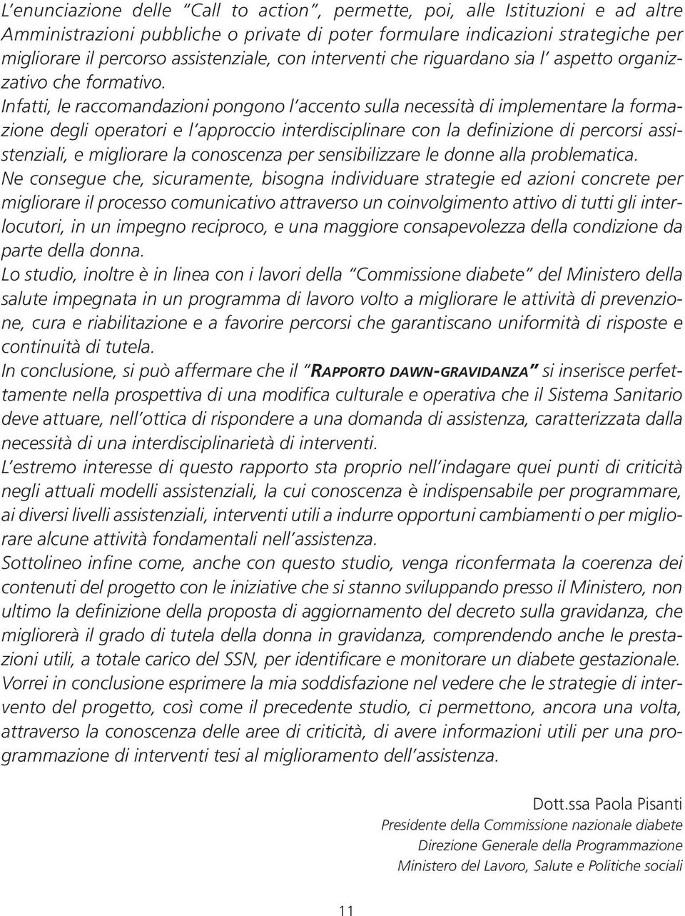 Infatti, le raccomandazioni pongono l accento sulla necessità di implementare la formazione degli operatori e l approccio interdisciplinare con la definizione di percorsi assistenziali, e migliorare