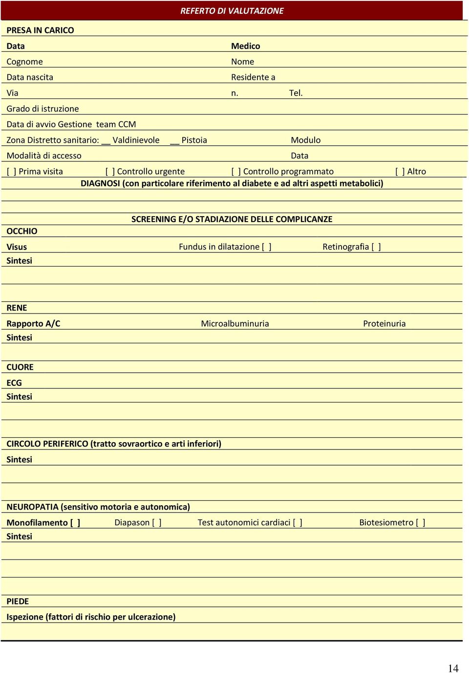 Altro DIAGNOSI (con particolare riferimento al diabete e ad altri aspetti metabolici) Data SCREENING E/O STADIAZIONE DELLE COMPLICANZE OCCHIO Visus Fundus in dilatazione [ ] Retinografia [ ] Sintesi