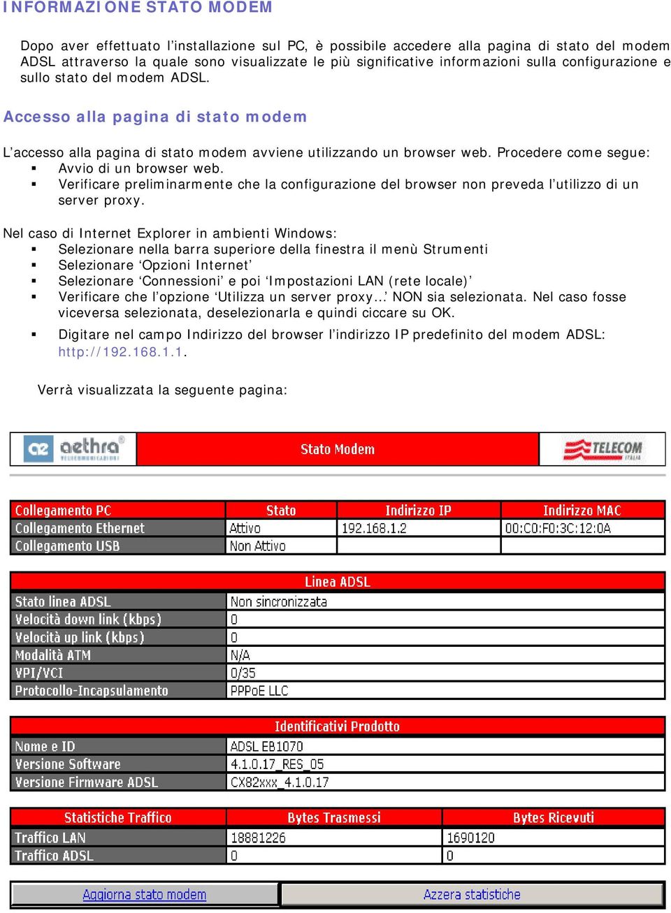 Procedere come segue: Avvio di un browser web. Verificare preliminarmente che la configurazione del browser non preveda l utilizzo di un server proxy.