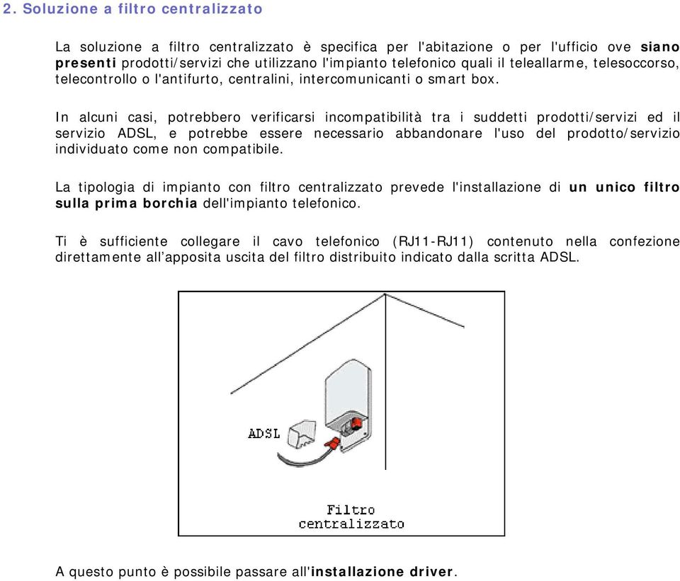 In alcuni casi, potrebbero verificarsi incompatibilità tra i suddetti prodotti/servizi ed il servizio ADSL, e potrebbe essere necessario abbandonare l'uso del prodotto/servizio individuato come non