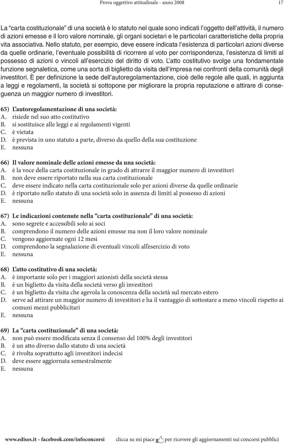 Nello statuto, per esempio, deve essere indicata l esistenza di particolari azioni diverse da quelle ordinarie, l eventuale possibilità di ricorrere al voto per corrispondenza, l esistenza di limiti