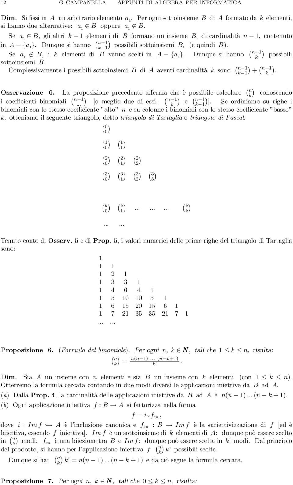 hanno ( n k possibili sottoinsiemi B Complessivamente i possibili sottoinsiemi B di A aventi cardinalità k sono ( ( n k + n k Osservazione 6 La proposizione precedente afferma che èpossibilecalcolare