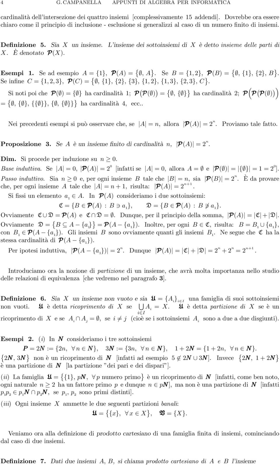 } Se B = {, }, P(B = {, {}, {}, B } Se infine C = {,, 3}, P(C = {, {}, {}, {3}, {, }, {, 3}, {, 3}, C } Si noti poi che P( ={ } ha cardinalità ; P ( P( = {, { } } ha cardinalità ; P (P ( P( = {, { },