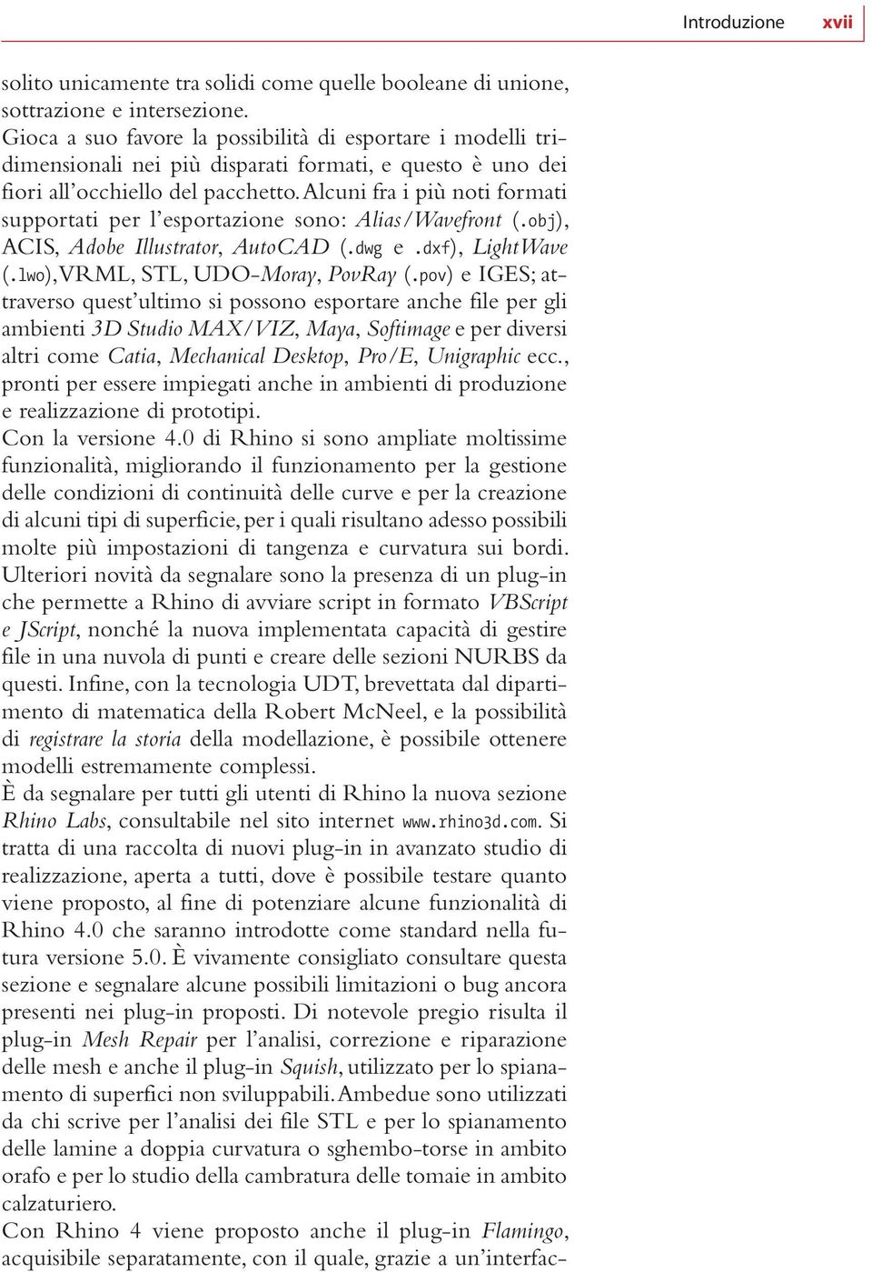 Alcuni fra i più noti formati supportati per l esportazione sono: Alias/Wavefront (.obj), ACIS, Adobe Illustrator, AutoCAD (.dwg e.dxf), LightWave (.lwo), VRML, STL, UDO-Moray, PovRay (.