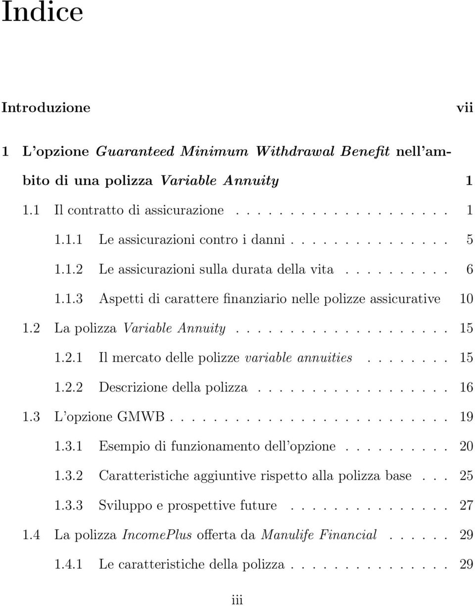 .. 15 1.2.2 Descrizione della polizza.................. 16 1.3 L opzione GMWB.......................... 19 1.3.1 Esempio di funzionamento dell opzione.......... 20 1.3.2 Caratteristiche aggiuntive rispetto alla polizza base.