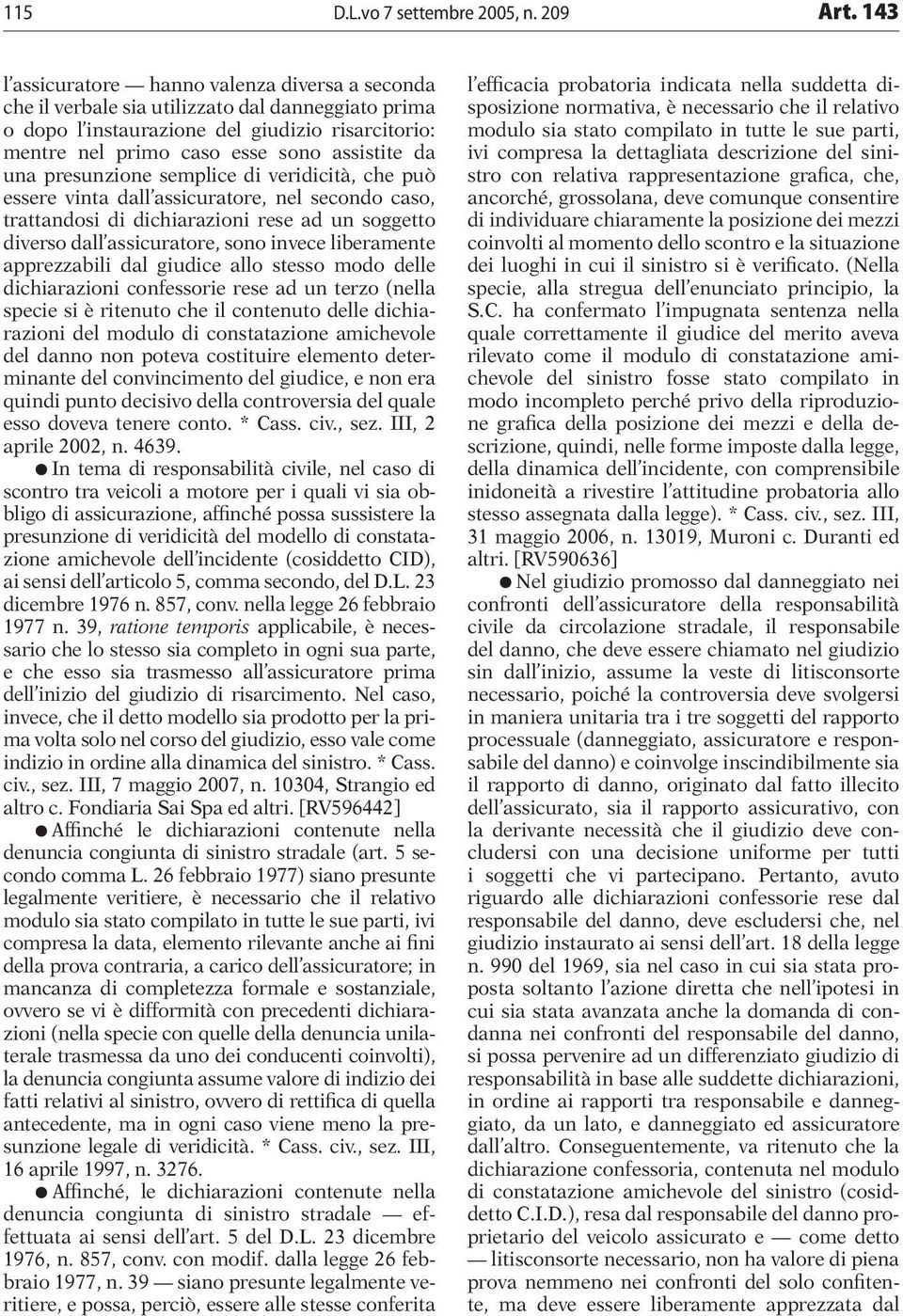 una presunzione semplice di veridicità, che può essere vinta dall assicuratore, nel secondo caso, trattandosi di dichiarazioni rese ad un soggetto diverso dall assicuratore, sono invece liberamente