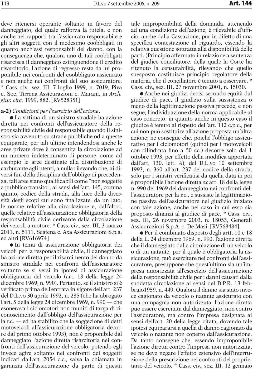 in quanto anch essi responsabili del danno, con la conseguenza che, qualora uno di tali coobbligati risarcisca il danneggiato estinguendone il credito risarcitorio, l azione di regresso resta da lui