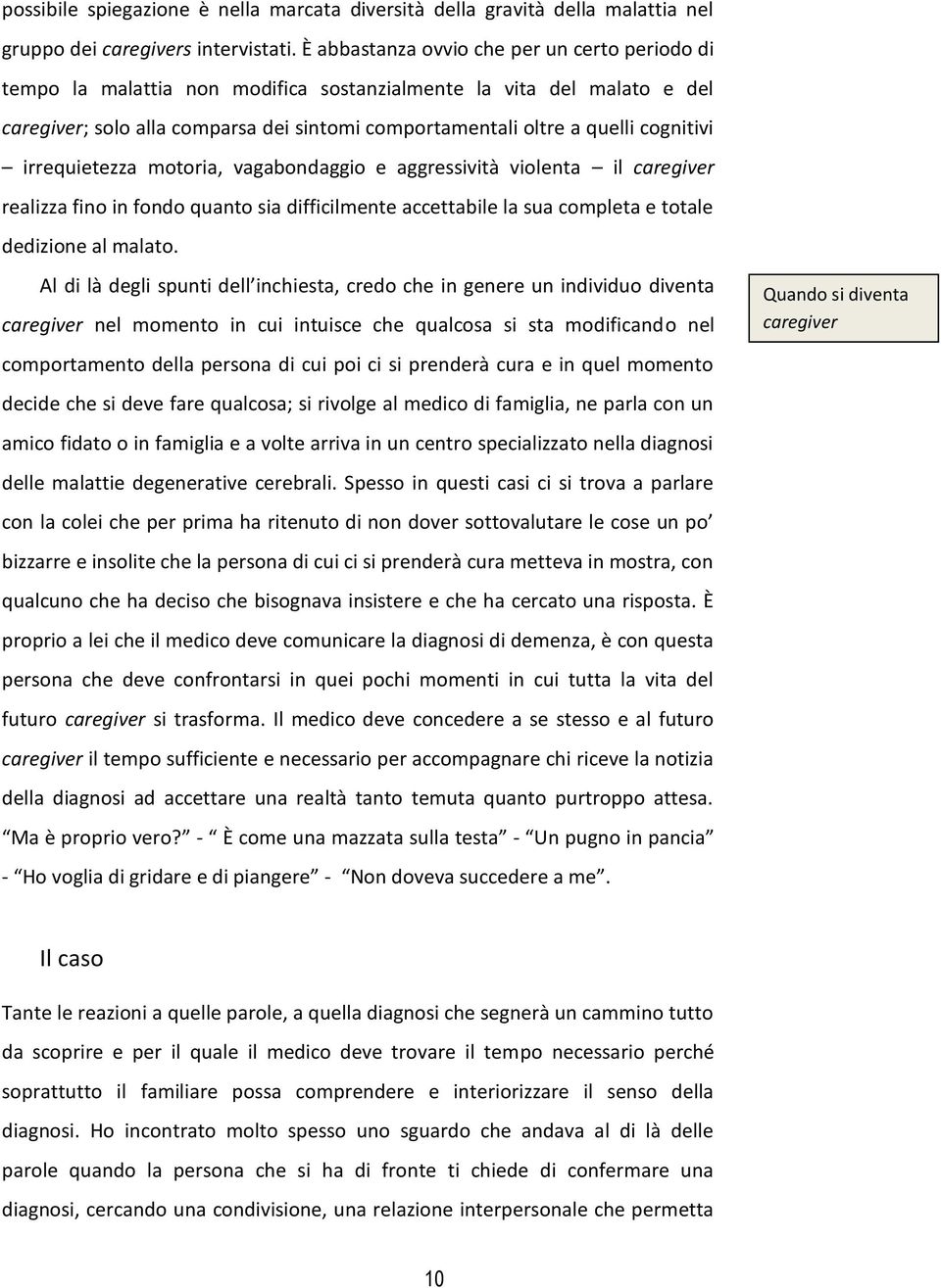 cognitivi irrequietezza motoria, vagabondaggio e aggressività violenta il caregiver realizza fino in fondo quanto sia difficilmente accettabile la sua completa e totale dedizione al malato.