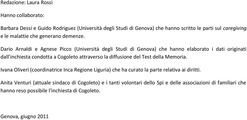 Dario Arnaldi e Agnese Picco (Università degli Studi di Genova) che hanno elaborato i dati originati dall inchiesta condotta a Cogoleto attraverso la diffusione