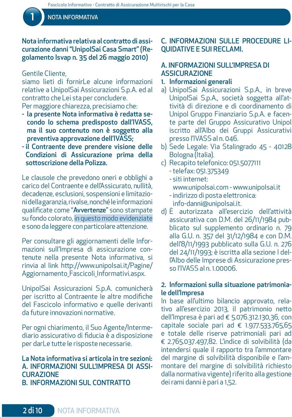 Per maggiore chiarezza, precisiamo che: - la presente Nota informativa è redatta secondo lo schema predisposto dall IVASS, ma il suo contenuto non è soggetto alla preventiva approvazione dell IVASS;