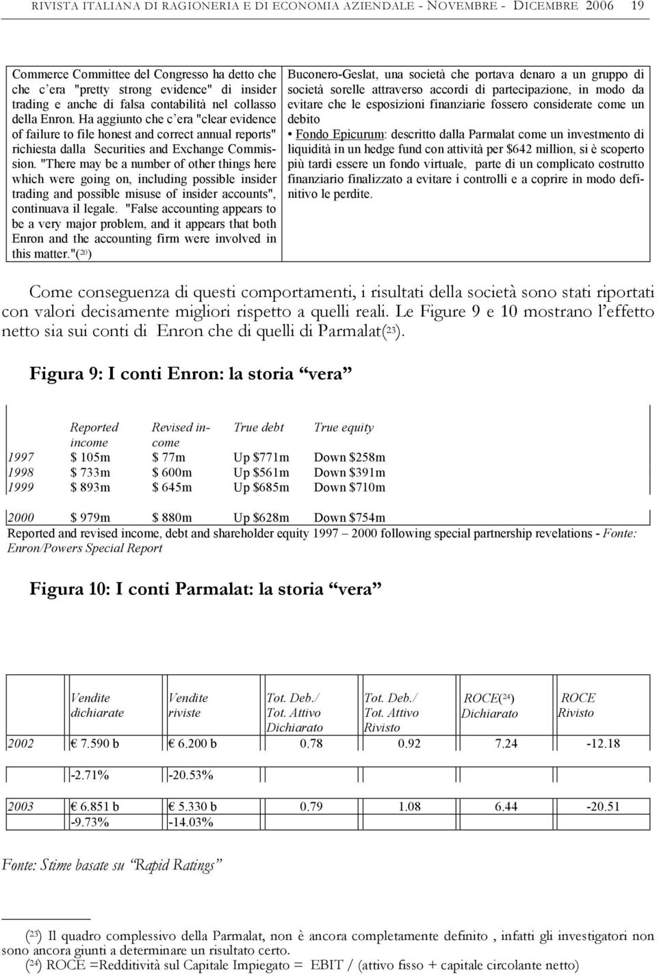 "There may be a number of other things here which were going on, including possible insider trading and possible misuse of insider accounts", continuava il legale.