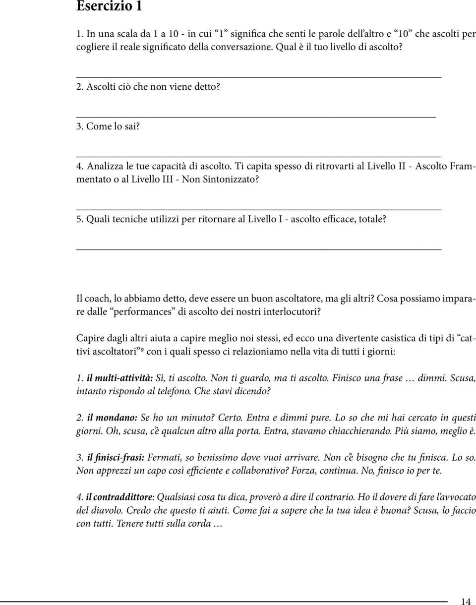 Quali tecniche utilizzi per ritornare al Livello I - ascolto efficace, totale? Il coach, lo abbiamo detto, deve essere un buon ascoltatore, ma gli altri?