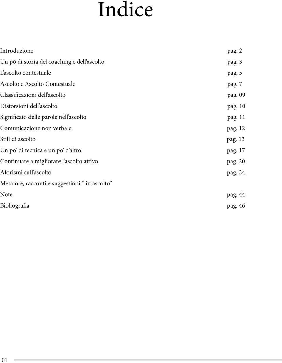 10 Significato delle parole nell ascolto pag. 11 Comunicazione non verbale pag. 12 Stili di ascolto pag.