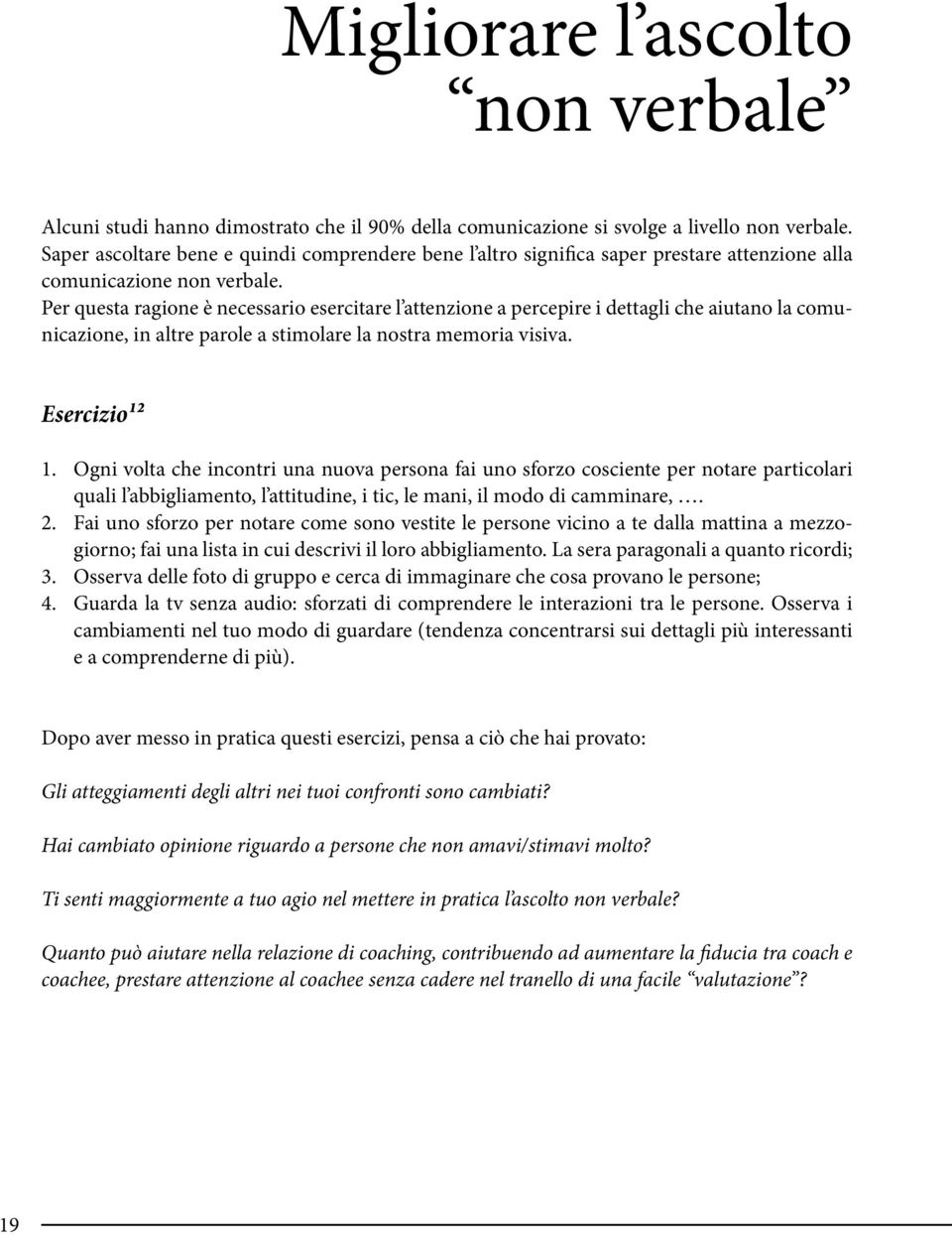 Per questa ragione è necessario esercitare l attenzione a percepire i dettagli che aiutano la comunicazione, in altre parole a stimolare la nostra memoria visiva. Esercizio12 1.