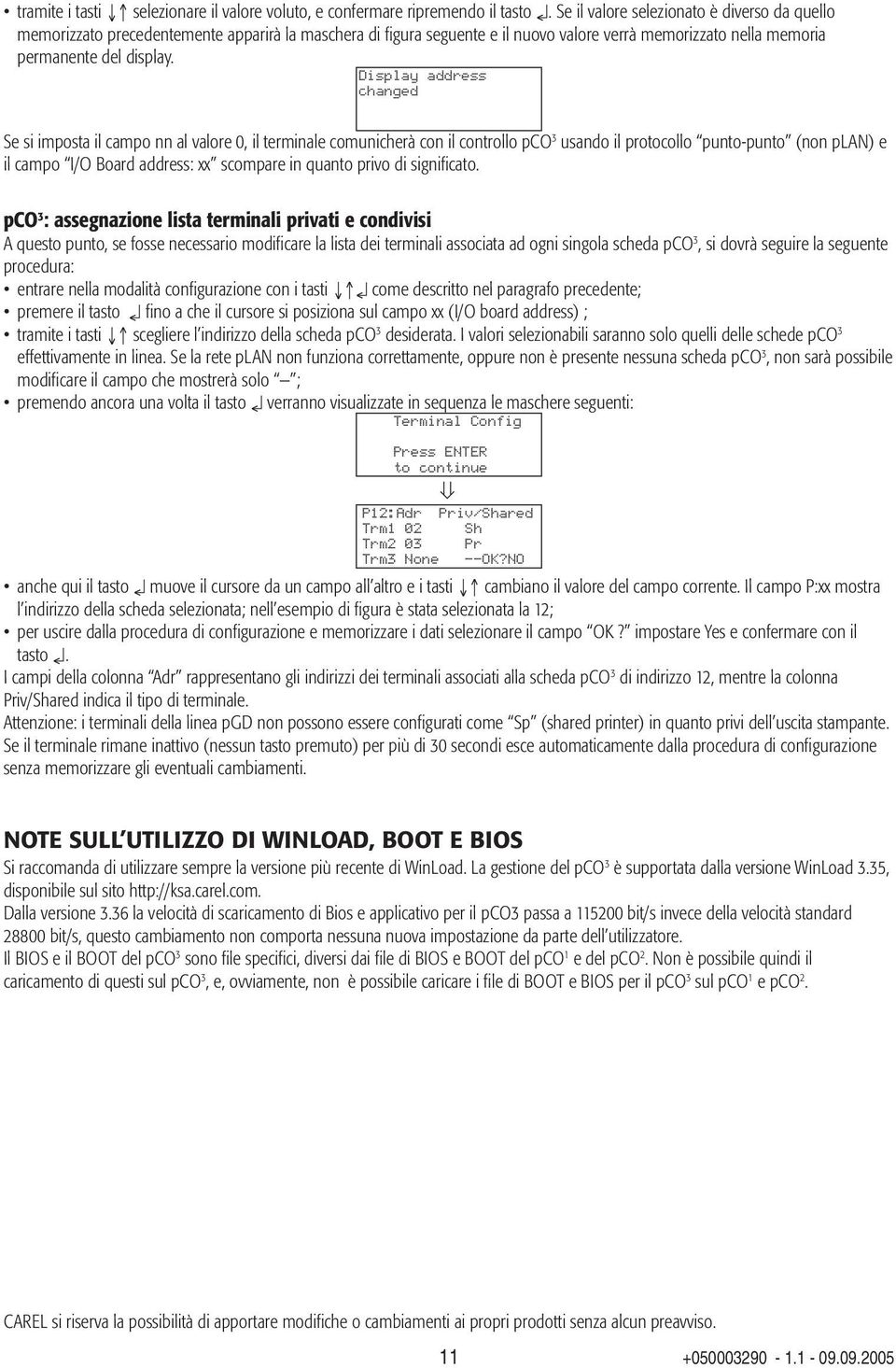 Display address changed Se si imposta il campo nn al valore 0, il terminale comunicherà con il controllo pco 3 usando il protocollo punto-punto (non plan) e il campo I/O Board address: xx scompare in