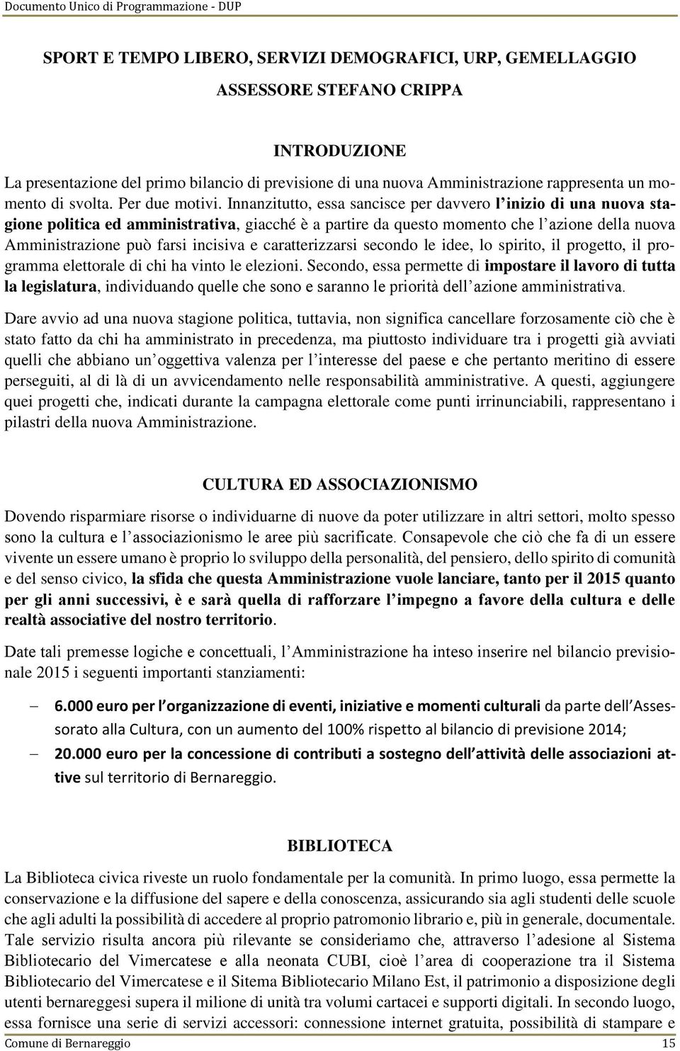 Innanzitutto, essa sancisce per davvero l inizio di una nuova stagione politica ed amministrativa, giacché è a partire da questo momento che l azione della nuova Amministrazione può farsi incisiva e