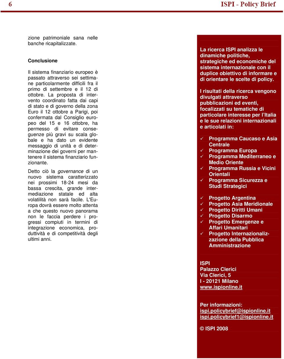 La proposta di intervento coordinato fatta dai capi di stato e di governo della zona Euro il 12 ottobre a Parigi, poi confermata dal Consiglio europeo del 15 e 16 ottobre, ha permesso di evitare