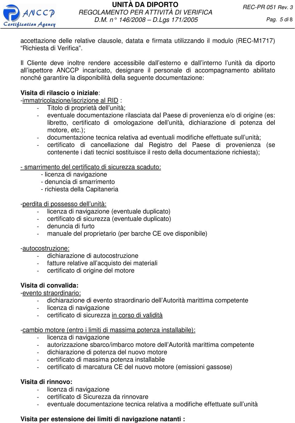 disponibilità della seguente documentazione: Visita di rilascio o iniziale: -immatricolazione/iscrizione al RID : - Titolo di proprietà dell unità; - eventuale documentazione rilasciata dal Paese di