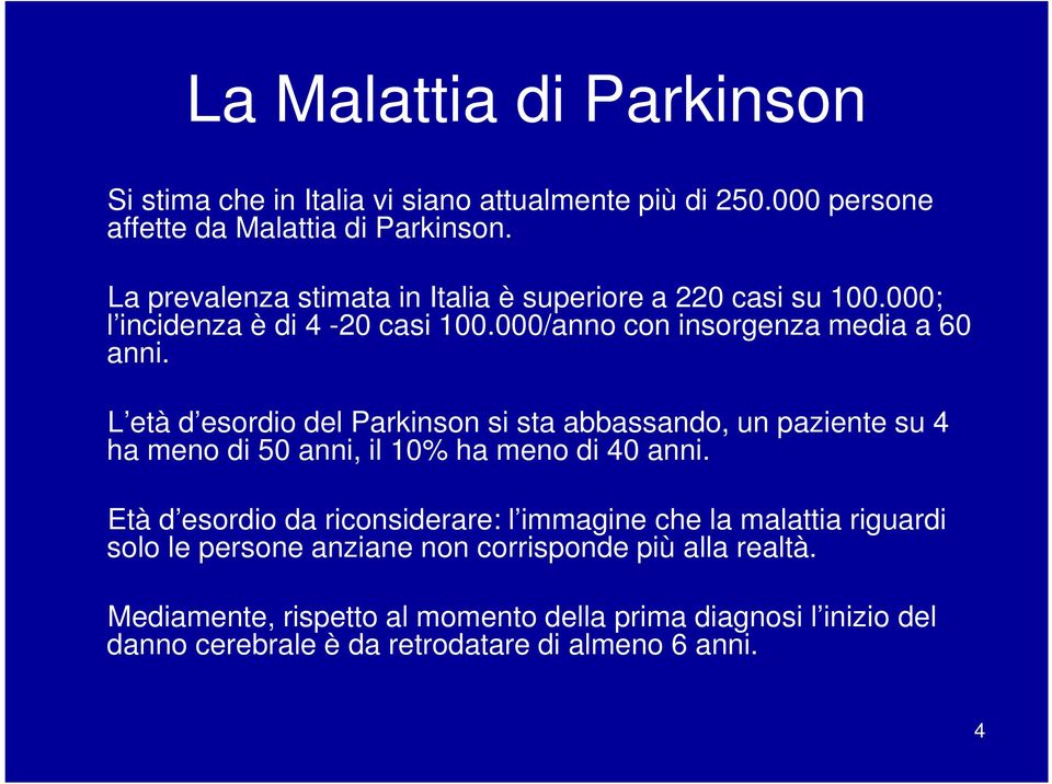 L età d esordio del Parkinson si sta abbassando, un paziente su 4 ha meno di 50 anni, il 10% ha meno di 40 anni.