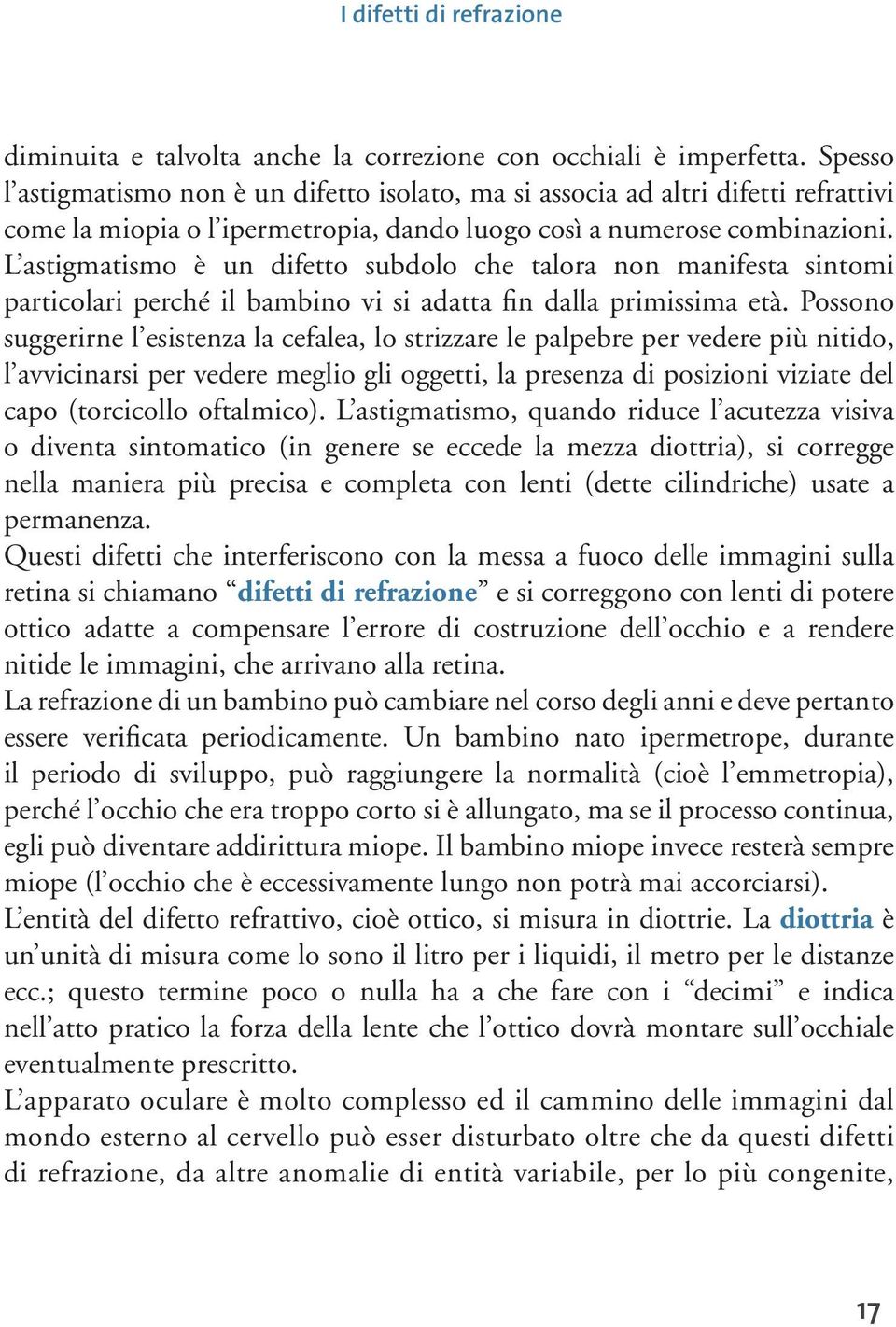 L astigmatismo è un difetto subdolo che talora non manifesta sintomi particolari perché il bambino vi si adatta fin dalla primissima età.