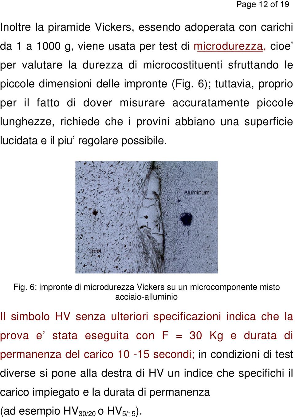 6); tuttavia, proprio per il fatto di dover misurare accuratamente piccole lunghezze, richiede che i provini abbiano una superficie lucidata e il piu regolare possibile. Fig.