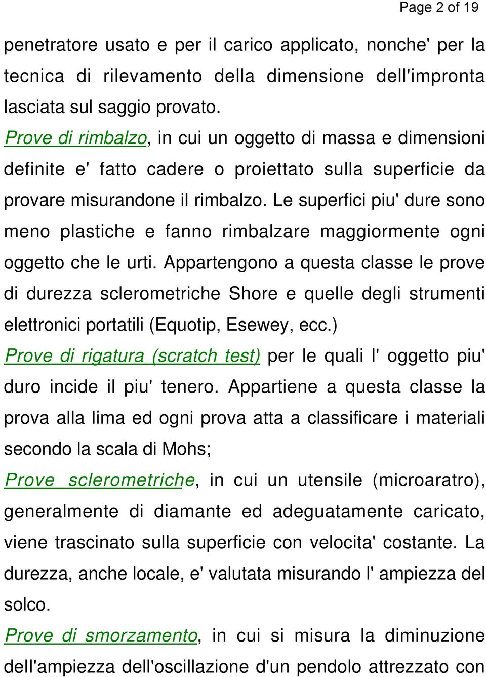 Le superfici piu' dure sono meno plastiche e fanno rimbalzare maggiormente ogni oggetto che le urti.