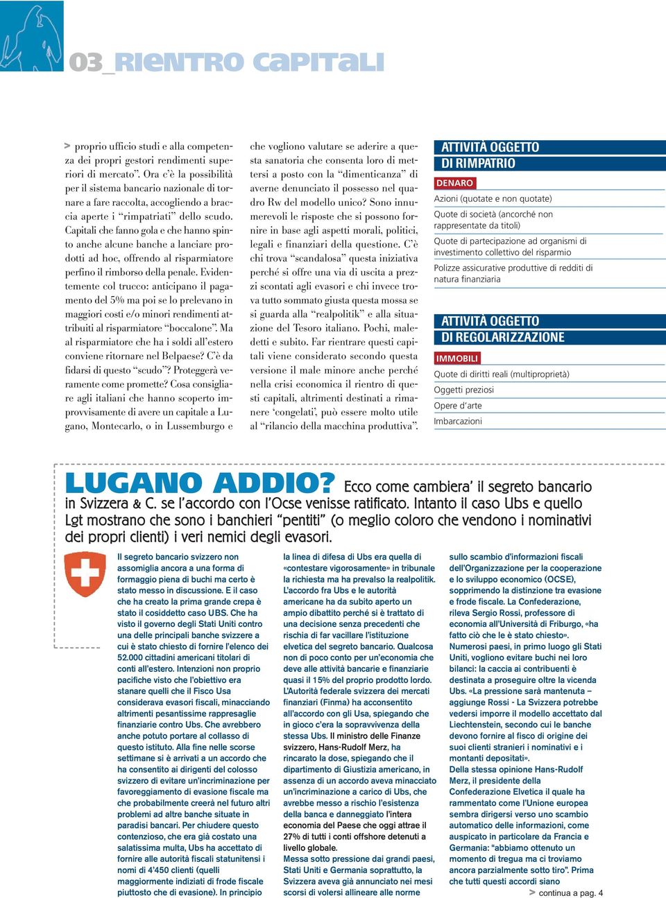 Capitali che fanno gola e che hanno spinto anche alcune banche a lanciare prodotti ad hoc, offrendo al risparmiatore perfino il rimborso della penale.