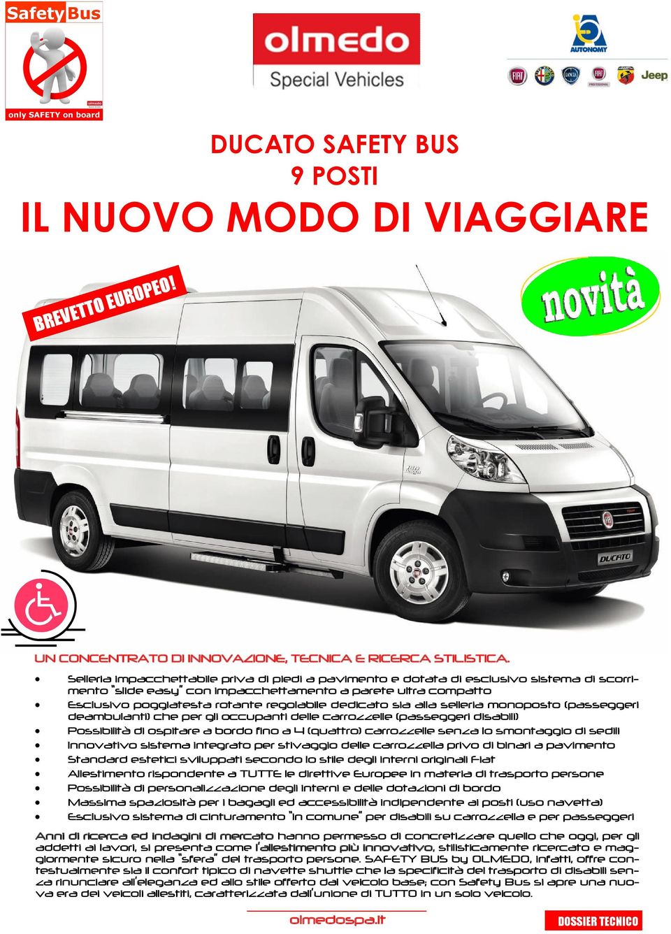 dedicato sia alla selleria monoposto (passeggeri deambulanti) che per gli occupanti delle carrozzelle (passeggeri disabili) Possibilità di ospitare a bordo fino a 4 (quattro) carrozzelle senza lo