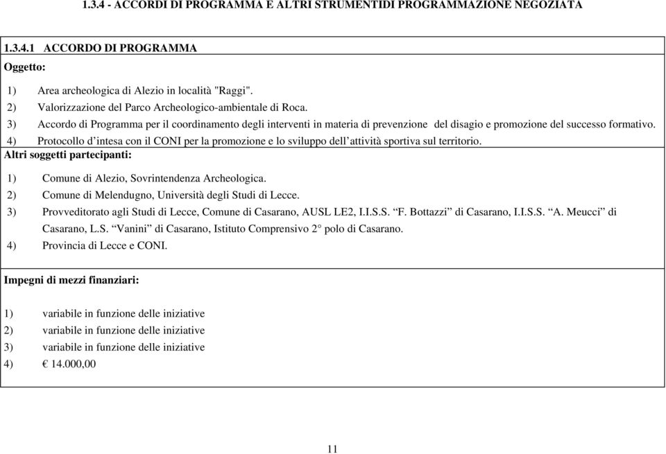 4) Protocollo d intesa con il CONI per la promozione e lo sviluppo dell attività sportiva sul territorio. Altri soggetti partecipanti: 1) Comune di Alezio, Sovrintendenza Archeologica.