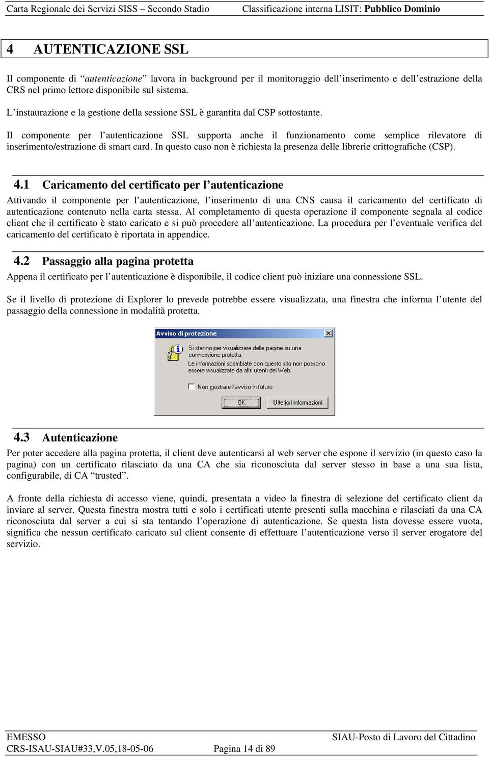 Il componente per l autenticazione SSL supporta anche il funzionamento come semplice rilevatore di inserimento/estrazione di smart card.