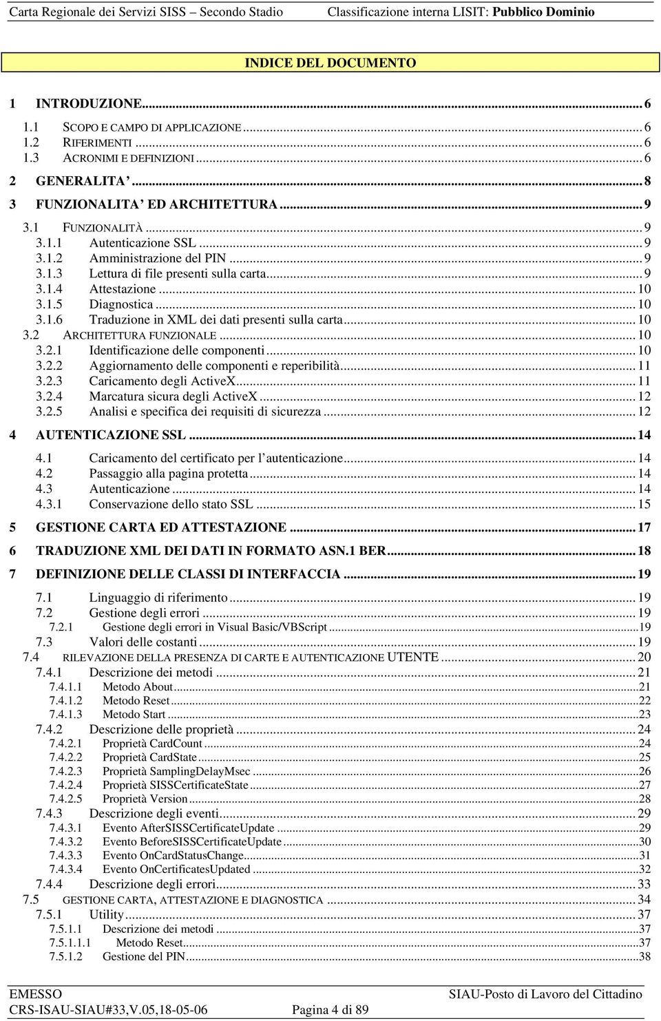 .. 10 3.2 ARCHITETTURA FUNZIONALE... 10 3.2.1 Identificazione delle componenti... 10 3.2.2 Aggiornamento delle componenti e reperibilità... 11 3.2.3 Caricamento degli ActiveX... 11 3.2.4 Marcatura sicura degli ActiveX.