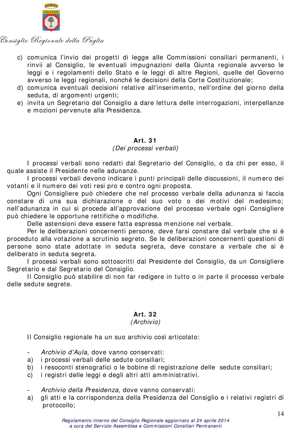 giorno della seduta, di argomenti urgenti; e) invita un Segretario del Consiglio a dare lettura delle interrogazioni, interpellanze e mozioni pervenute alla Presidenza. Art.