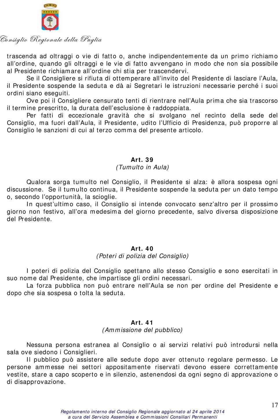 Se il Consigliere si rifiuta di ottemperare all invito del Presidente di lasciare l Aula, il Presidente sospende la seduta e dà ai Segretari le istruzioni necessarie perché i suoi ordini siano