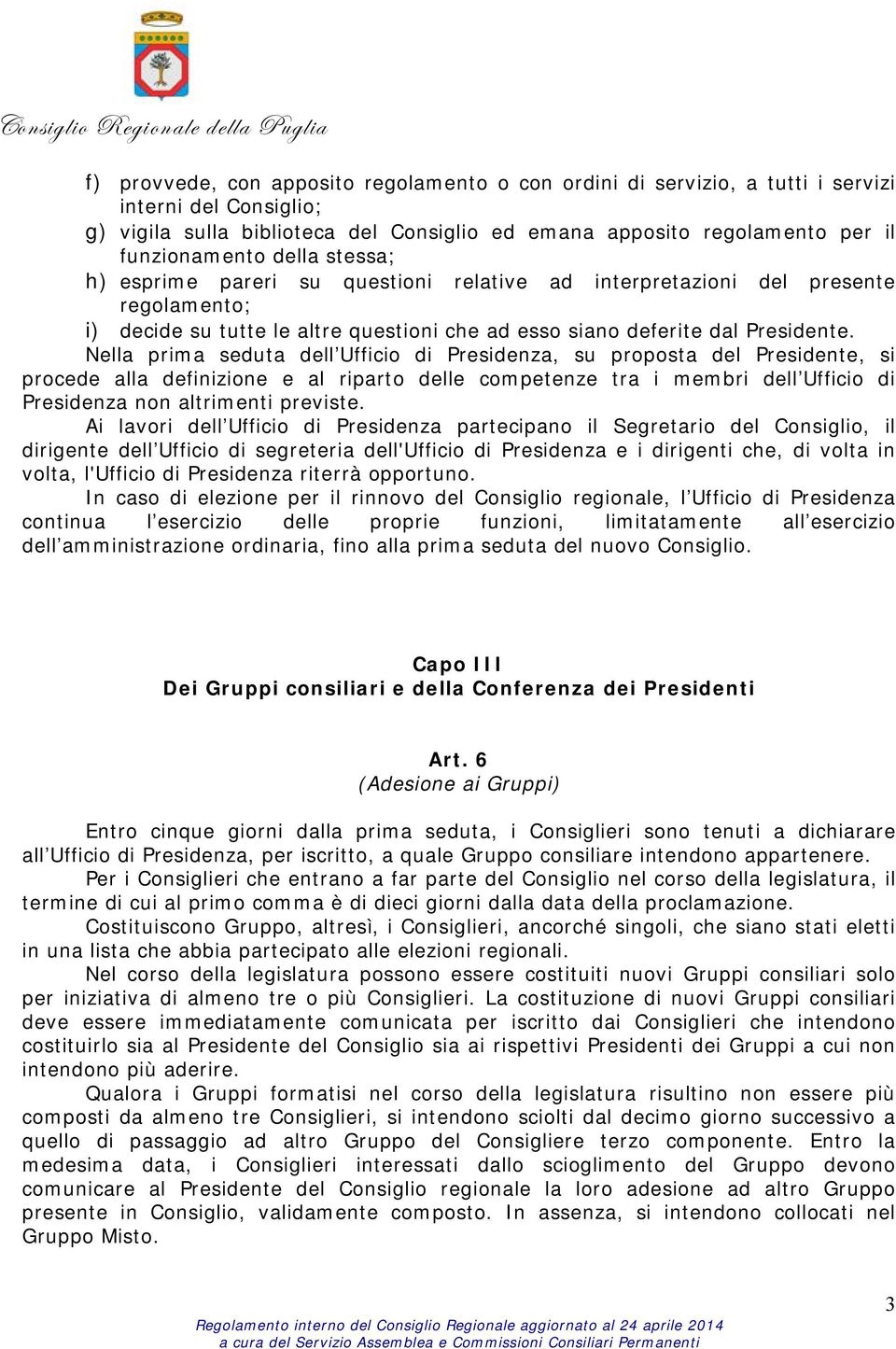 Nella prima seduta dell Ufficio di Presidenza, su proposta del Presidente, si procede alla definizione e al riparto delle competenze tra i membri dell Ufficio di Presidenza non altrimenti previste.