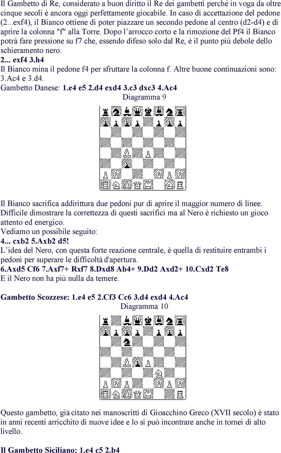 Dopo l arrocco corto e la rimozione del Pf4 il Bianco potrà fare pressione su f7 che, essendo difeso solo dal Re, è il punto più debole dello schieramento nero. 2... exf4 3.