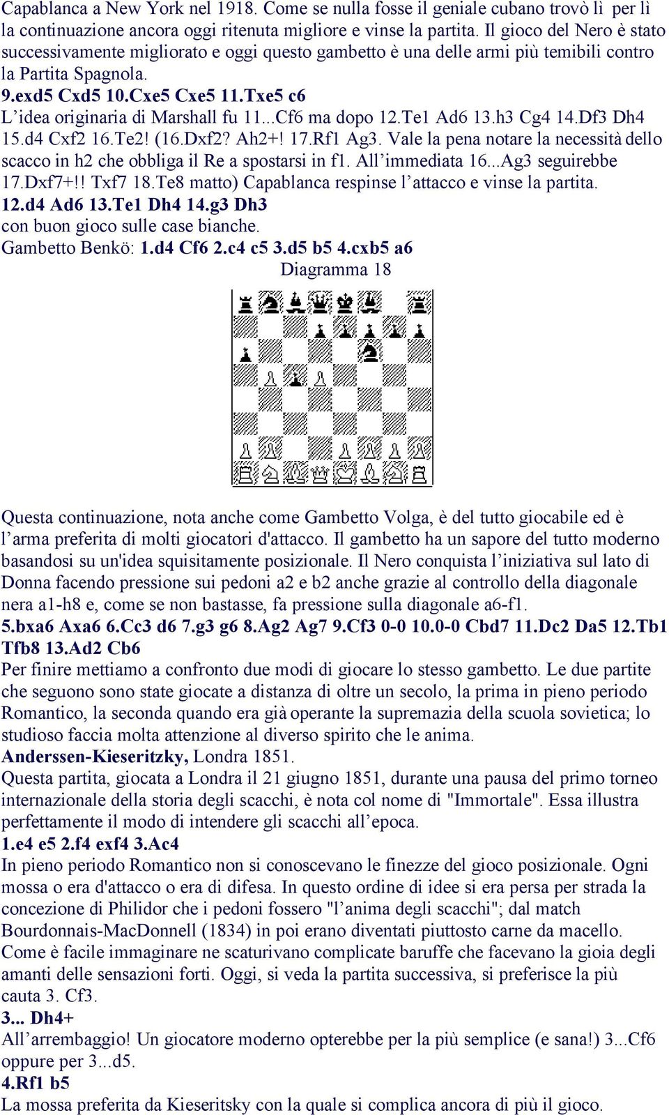 Txe5 c6 L idea originaria di Marshall fu 11...Cf6 ma dopo 12.Te1 Ad6 13.h3 Cg4 14.Df3 Dh4 15.d4 Cxf2 16.Te2! (16.Dxf2? Ah2+! 17.Rf1 Ag3.