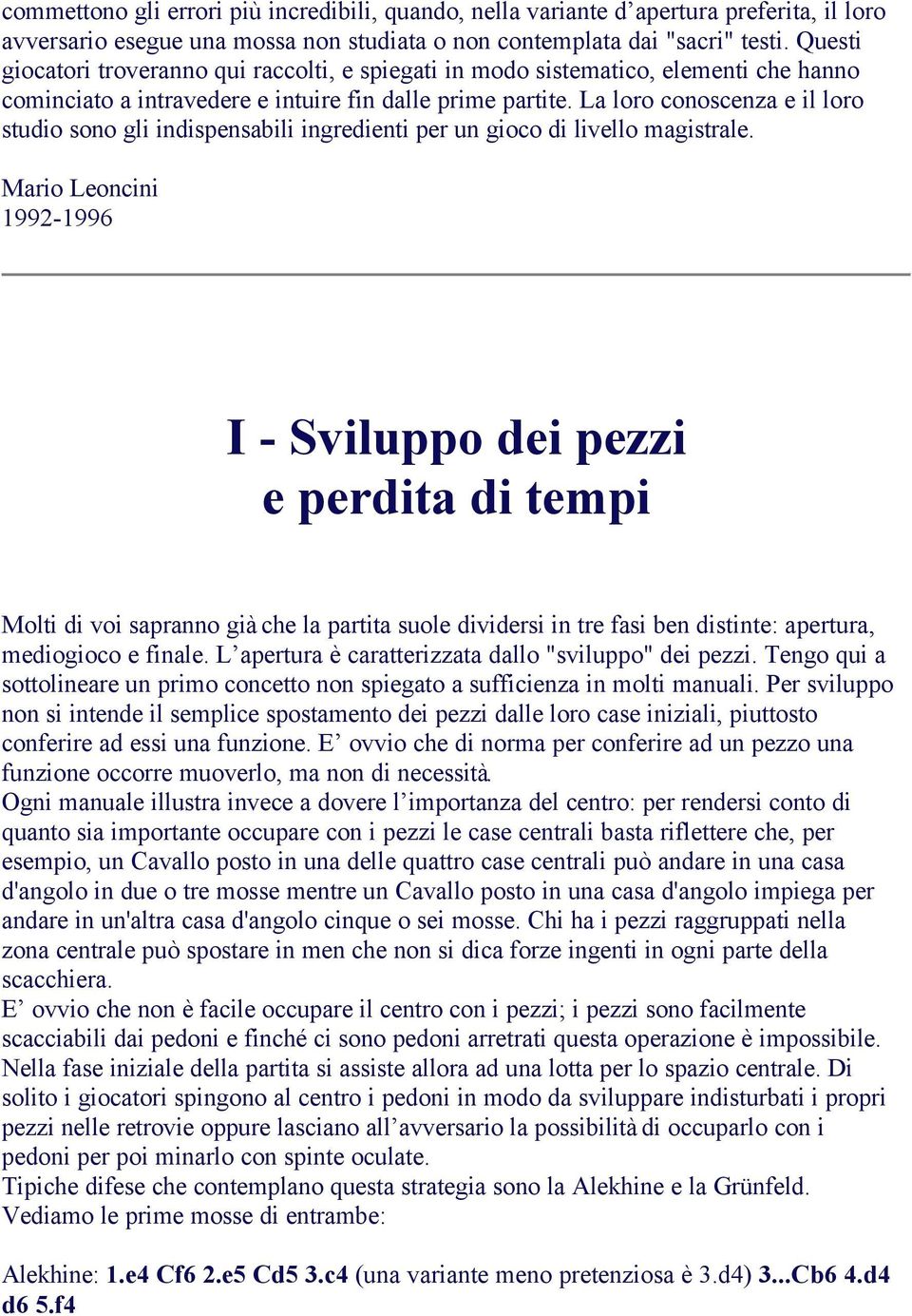 La loro conoscenza e il loro studio sono gli indispensabili ingredienti per un gioco di livello magistrale.