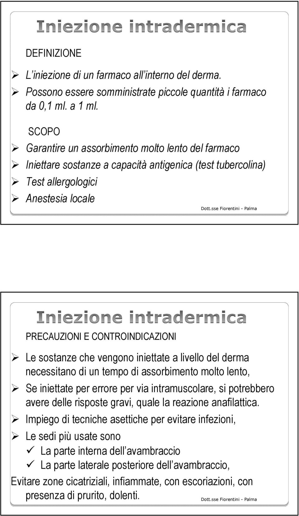 che vengono iniettate a livello del derma necessitano di un tempo di assorbimento molto lento, Se iniettate per errore per via intramuscolare, si potrebbero avere delle risposte gravi, quale la